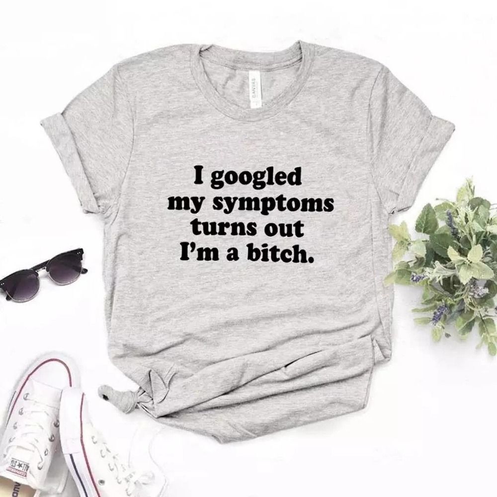 I Googled My Symptoms Turns Out I'm a B-tch Soft Graphic Tee Shirt
